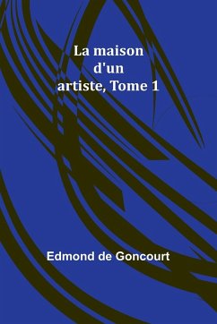 La maison d'un artiste, Tome 1 - Goncourt, Edmond De