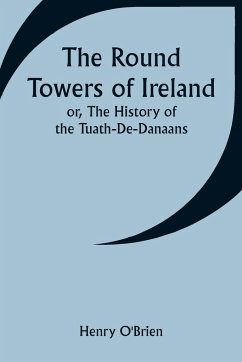 The Round Towers of Ireland; or, The History of the Tuath-De-Danaans - O'Brien, Henry