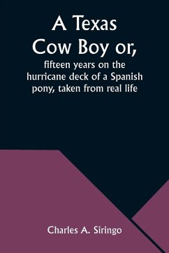 A Texas Cow Boy or, fifteen years on the hurricane deck of a Spanish pony, taken from real life - Siringo, Charles A.