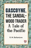 Gascoyne, The Sandal-Wood Trader A Tale Of The Pacific