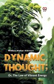 Dynamic Thought; Or, The Law Of Vibrant Energy
