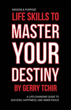 Life Skills to Master Your Destiny - Tchir, Gerry
