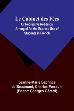 Le Cabinet des Fées; Or Recreative Readings Arranged for the Express Use of Students in French - Beaumont, Jeanne-Marie Leprince