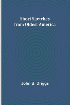 Short Sketches from Oldest America - Driggs, John B.