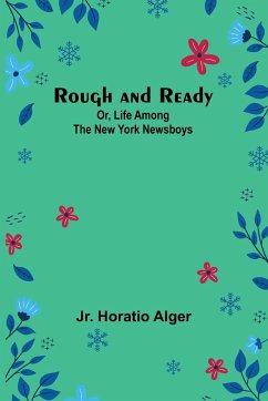 Rough and Ready; Or, Life Among the New York Newsboys - Alger, Jr. Horatio