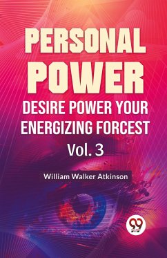 Personal Power Desire Power Your Energizing Forcest Vol. 3 - Atkinson, William Walker