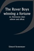 The Rover Boys winning a fortune; or, Strenuous days ashore and afloat