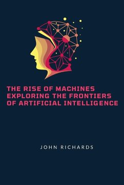 The Rise of Machines Exploring the Frontiers of Artificial Intelligence - Richards, John