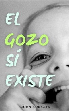 El Gozo Sí Existe (eBook, ePUB) - Korszyk, John