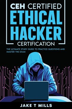 CEH Certified Ethical Hacker Certification The Ultimate Study Guide to Practice Questions and Master the Exam (eBook, ePUB) - Mills, Jake T