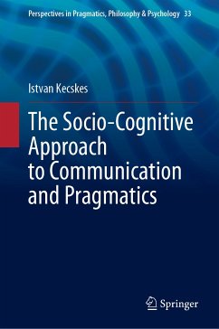 The Socio-Cognitive Approach to Communication and Pragmatics (eBook, PDF) - Kecskes, Istvan