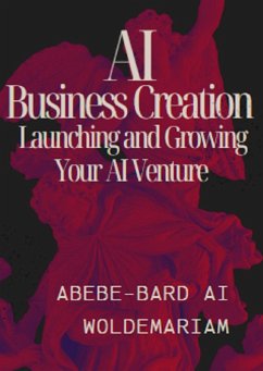AI Business Creation: Launching and Growing Your AI Venture (1A, #1) (eBook, ePUB) - Woldemariam, Abebe-Bard Ai