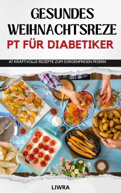 Gesundes Weihnachtsrezeptbuch für Diabetiker - 47 Rezepte zum sorgenfreien Feiern (eBook, ePUB) - Liwra