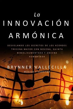 Cover La Innovación Armónica: Desvelando los Secretos de los Acordes Trecena Mayor con Novena, Quinta Bemol/Aumentada y Oncena Aumentada (Trecenas, #5) (eBook, ePUB)