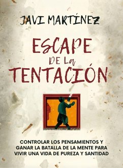 Escape De La Tentación: Controlar Los Pensamientos Y Ganar La Batalla De La Mente Para Vivir Una Vida De Pureza Y Santidad / (eBook, ePUB) - Martínez, Javi