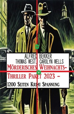 Mörderisches Weihnachts-Thriller Paket 2023 - 1200 Seiten Krimi Spannung (eBook, ePUB) - Bekker, Alfred; West, Thomas; Wells, Carolyn