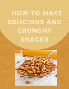 How to Make Delicious and Crunchy Snacks (eBook, ePUB) - Lawrence, Jessica
