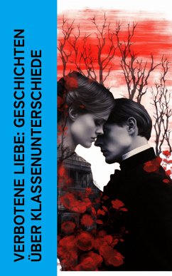 Verbotene Liebe: Geschichten über Klassenunterschiede (eBook, ePUB) - Austen, Jane; Dickens, Charles; Brontë, Emily; Brontë, Charlotte; Dumas, Alexandre; Lawrence, D. H.; Stendhal; Mérimée, Prosper; de Chateaubriand, François-René; Christ, Lena; Defoe, Daniel; Stehr, Hermann