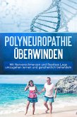 Polyneuropathie überwinden: Mit Nervenschmerzen und Restless Legs umzugehen lernen und ganzheitlich behandeln (eBook, ePUB)