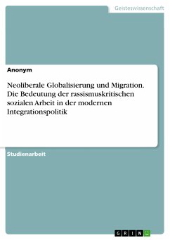 Neoliberale Globalisierung und Migration. Die Bedeutung der rassismuskritischen sozialen Arbeit in der modernen Integrationspolitik (eBook, PDF)