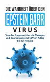 Die Wahrheit über den Epstein Barr Virus: Von der Diagnose über die Therapie und den Umgang mit EBV im Alltag bis zur Heilung (eBook, ePUB)