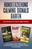 Hundeerziehung   Calming Signals   Barfen: Das große 3 in 1 Buch über Hunde! - Wie Sie Ihren Hund stressfrei und unkompliziert optimal erziehen, pflegen und ernähren (eBook, ePUB)