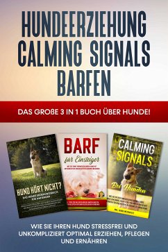 Hundeerziehung   Calming Signals   Barfen: Das große 3 in 1 Buch über Hunde! - Wie Sie Ihren Hund stressfrei und unkompliziert optimal erziehen, pflegen und ernähren (eBook, ePUB) - Groenewold, Frauke