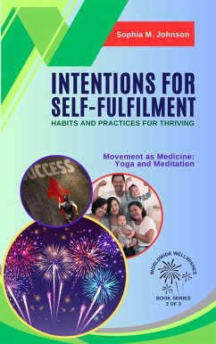 Intentions for Self-Fulfilment: Habits and Practices for Thriving: Movement as Medicine: Yoga and Meditation (Worldwide Wellwishes: Cultural Traditions, Inspirational Journeys and Self-Care Rituals for Fulfillm, #3) (eBook, ePUB) - Johnson, Sophia M.