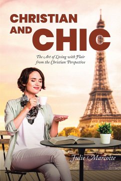 Christian and Chic: The Art of Living with Flair from the Christian Perspective (eBook, ePUB) - Marcotte, Julie