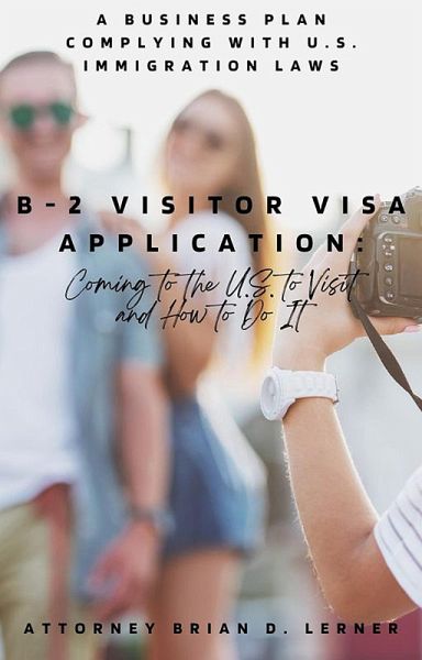 B-2 Visitor Visa Application: Coming to the U.S. to Visit and How to Do It (eBook, ePUB) B-2 Visitor Visa Application: Coming to the U.S. to Visit and How to Do It (eBook, ePUB)