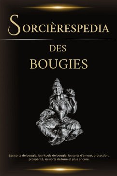 Sorcièrespedia des bougies. Les sorts de bougie, les rituels de bougie, les sorts d'amour, protection, prospérité, les sorts de lune et plus encore. (eBook, ePUB) - Esotérica, Esencia