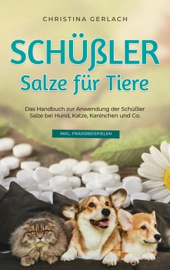 Schüßler Salze für Tiere: Das Handbuch zur Anwendung der Schüßler Salze bei Hund, Katze, Kaninchen und Co. - inkl. Praxisbeispielen