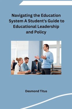 Navigating the Education System A Student's Guide to Educational Leadership and Policy - Desmond Titus