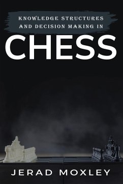 Knowledge Structures and Decision Making In Chess - Moxley, Jerad