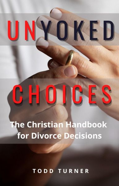 UnYoked Choices: The Christian Handbook for Divorce Decisions (eBook, ePUB) UnYoked Choices: The Christian Handbook for Divorce Decisions (eBook, ePUB)