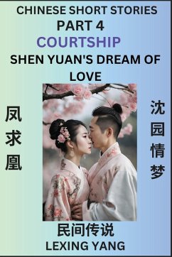 Chinese Folktales (Part 4)- Courtship & Shen Yuan's Dream of Love, Famous Ancient Short Stories, Simplified Characters, Pinyin, Easy Lessons for Beginners, Self-learn Language & Culture - Yang, Lexing