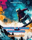 Esportes de inverno emocionantes - Livro de colorir - Cenas criativas de esportes de inverno para relaxar e descontrair