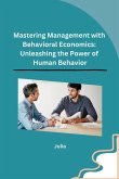 Mastering Management with Behavioral Economics Mastering Management with Behavioral Economics