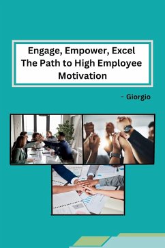 Engage, Empower, Excel The Path to High Employee Motivation - Giorgio