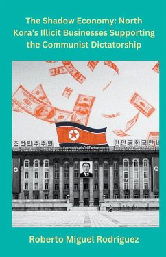 North Korea's Illicit Businesses Supporting the Communist Dictatorship - Rodriguez, Roberto Miguel