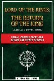 Lord Of The Rings - The Return Of The King Ultimate Trivia Book - Trivia, Curious Facts And Behind The Scenes Secrets