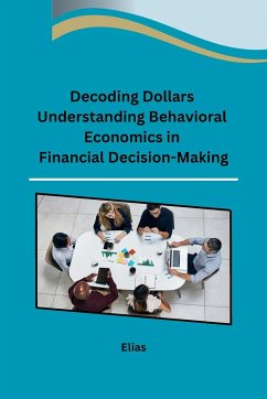 Decoding Dollars Understanding Behavioral Economics in Financial Decision-Making - Elias