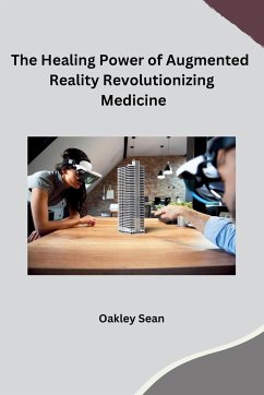 The Healing Power of Augmented Reality Revolutionizing Medicine - Oakley Sean