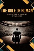 The Role of Roman Gladiators in Shaping Civilization