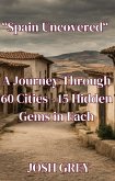 Spain Uncovered: A Journey Through 60 Cities - 15 Hidden Gems in Each (eBook, ePUB) Spain Uncovered: A Journey Through 60 Cities - 15 Hidden Gems in Each (eBook, ePUB)