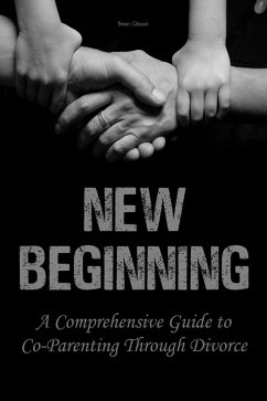 New Beginning A Comprehensive Guide to Co-Parenting Through Divorce (eBook, ePUB) - Gibson, Brian