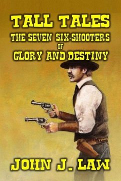 Tall Tales - The Seven Six-Shooters of Glory and Destiny (eBook, ePUB) - Law, John J.