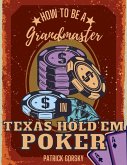 How to Be a Grandmaster in Texas Hold'em Poker (eBook, ePUB)