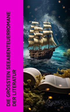 Die größten Seeabenteuerromane der Literatur (eBook, ePUB) - Stevenson, Robert Louis; Wells, H. G.; Defoe, Daniel; Cooper, James Fenimore; Marryat, Kapitän Frederick; May, Karl; Wörishöffer, Sophie; Schoppe, Amalie; Loti, Pierre; Swift, Jonathan; Engel, Georg; Melville, Herman; Treller, Franz; Masarey, Arnold; Hugo, Victor; Kipling, Rudyard; Kabel, Walther; Smidt, Heinrich; Verne, Jules; Scott, Walter; Conrad, Joseph; Salgari, Emilio; Poe, Edgar Allan; Kraft, Robert; Dumas, Alexandre