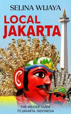 Local Jakarta: The Insider Guide to Jakarta, Indonesia (eBook, ePUB) - Wijaya, Selina